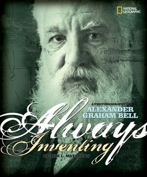 Always Inventing: A Photobiography of Alexander Graham Bell by Tom L. Matthews, National Geographic Kids