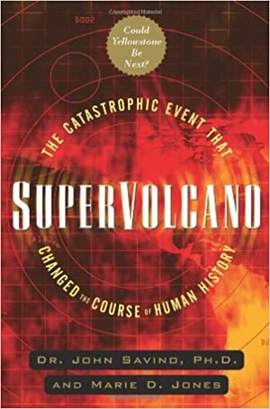 Supervolcano: The Catastrophic Event That Changed the Course of Human History: Could Yellowstone Be Next by John M. Savino, Marie D. Jones