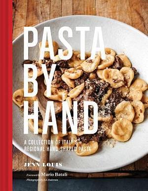Pasta by Hand: a Collection of Italy's Regional Hand-Shaped Pasta by Jenn Louis, Jenn Louis, Ed Anderson, Mario Batali