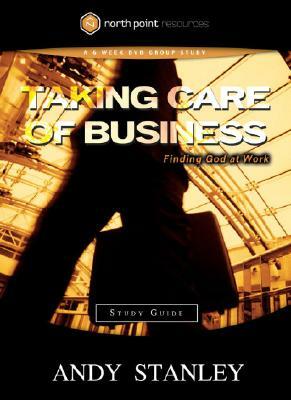 Taking Care of Business Study Guide: Finding God at Work by Andy Stanley