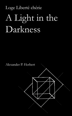 Loge Liberté chérie: A Light in the Darkness by Alexander P. Herbert