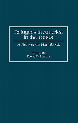 Refugees in America in the 1990s: A Reference Handbook by David W. Haines