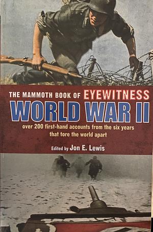 The Mammoth Book of Eyewitness World War II: Over 200 First-Hand Accounts from the Six Years That Tore the World Apart by Jon E. Lewis