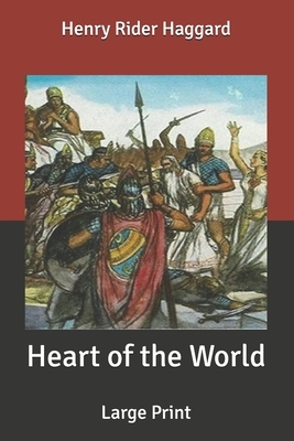 Heart of the World: Large Print by H. Rider Haggard