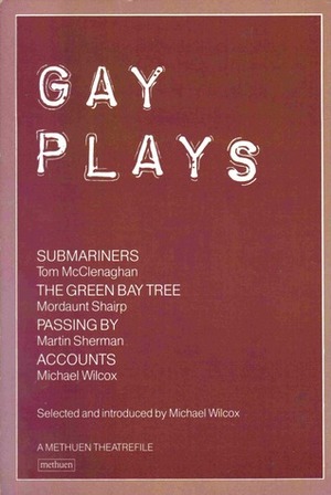 Gay Plays by Michael Wilcox, Tom McClenaghan, Martin Sherman, Mordaunt Shairp