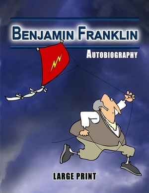 Benjamin Franklin Autobiography - Large Print by Benjamin Franklin