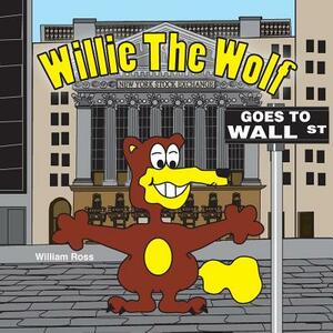 Willie The Wolf Goes to Wall Street by William Ross