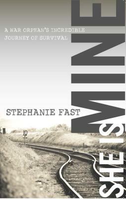 She Is Mine: A War Orphan's Incredible Journey of Survival by Stephanie Fast