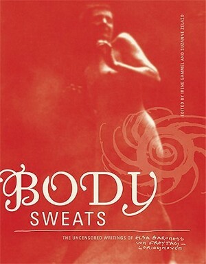 Body Sweats: The Uncensored Writings of Elsa Von Freytag-Loringhoven by Irene Gammel, Elsa Von Freytag-Loringhoven, Suzanne Zelazo