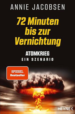 72 Minuten bis zur Vernichtung: Atomkrieg - ein Szenario by Annie Jacobsen