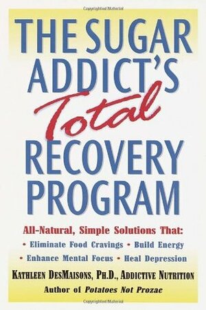 The Sugar Addict's Total Recovery Program by Kathleen DesMaisons