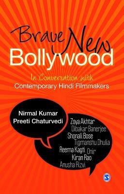 Brave New Bollywood: In Conversation with Contemporary Hindi Filmmakers by Preeti Chaturvedi, Nirmal Kumar