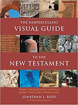 The HarperCollins Visual Guide to the New Testament: What Archaeology Reveals about the First Christians by Jonathan L. Reed