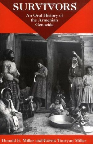 Survivors: An Oral History of the Armenian Genocide by Donald E. Miller, Lorna Touryan Miller
