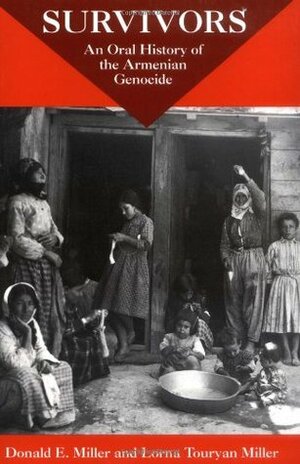 Survivors: An Oral History of the Armenian Genocide by Lorna Touryan Miller, Donald E. Miller