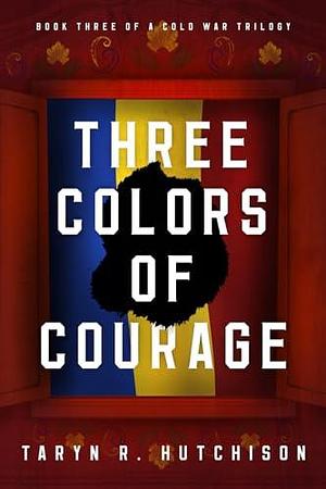 Three Colors of Courage by Taryn R. Hutchison, Taryn R. Hutchison