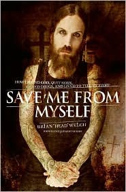 Save Me from Myself: How I Found God, Quit Korn, Kicked Drugs, and Lived to Tell My Story by Brian Welch