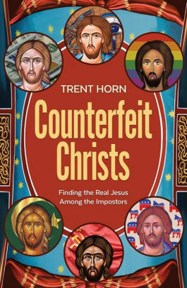 Counterfeit Christs : Finding the Real Jesus Among the Impostors by Trent Horn