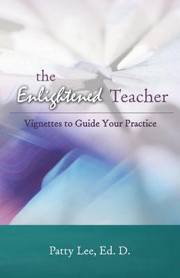 The Enlightened Teacher: Vignettes to Guide Your Practice by Patty Lee