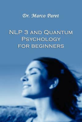 NLP 3 and QUANTUM PSYCHOLOGY for Beginners by Marco Paret