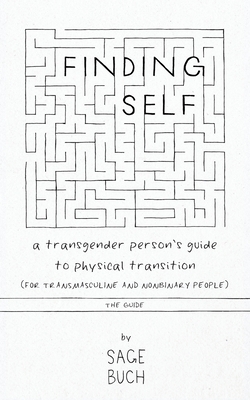 Finding Self: A Transgender Person's Guide to Physical Transition (For Transmasculine and Nonbinary People), The Guide by Sage W. Buch