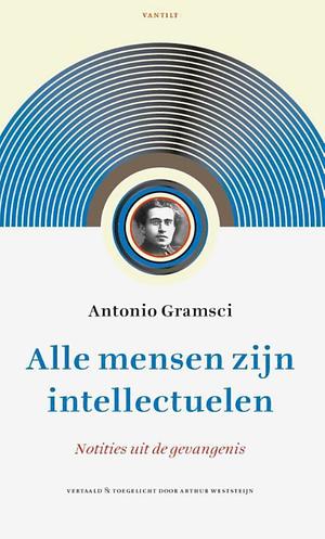 Alle mensen zijn intellectuelen: Notities uit de gevangenis by Antonio Gramsci