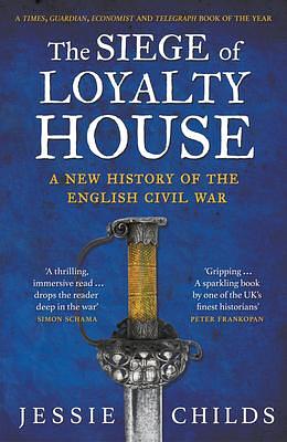 The Siege of Loyalty House by Jessie Childs, Jessie Childs