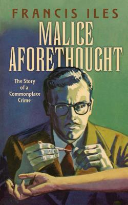 Malice Aforethought: The Story of a Commonplace Crime by Francis Iles
