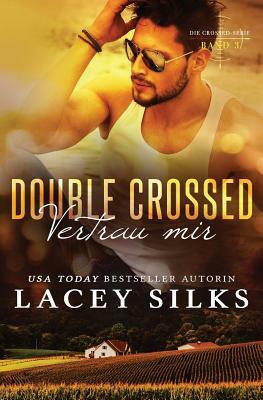 Double Crossed: Vertrau mir: Bad Boys, Cowboys und Millionäre by Lacey Silks