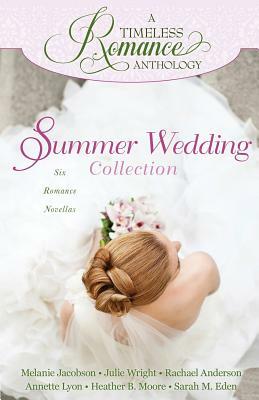 A Timeless Romance Anthology: Summer Wedding Collection by Rachael Anderson, Julie Wright, Annette Lyon