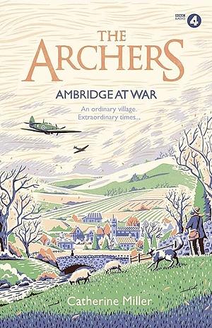 The Archers - Ambridge At War by Catherine Miller