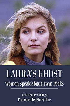 Laura's Ghost: Women Speak About Twin Peaks by Courtenay Stallings