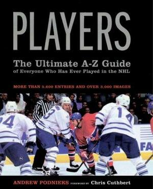 Players: The Ultimate A-Z Guide of Everyone Who Has Ever Played in the NHL by Andrew Podnieks, Chris Cuthbert
