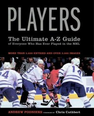 Players: The Ultimate A-Z Guide of Everyone Who Has Ever Played in the NHL by Chris Cuthbert, Andrew Podnieks