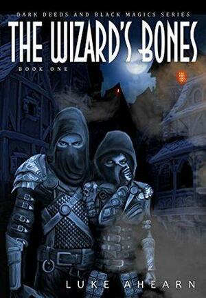 The Wizard's Bones: Book One of The Dark Deeds and Black Magics Series by Luke Ahearn