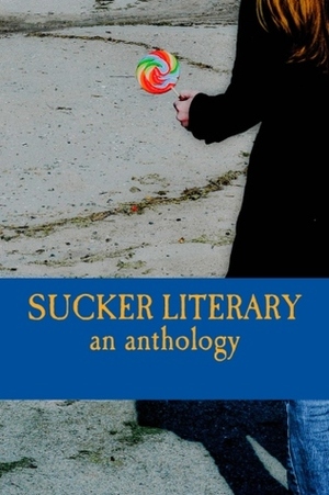 Sucker Literary: An Anthology (Vol. 2) by Hannah R. Goodman