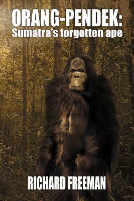 Orang Pendek: Sumatra's Forgotten Ape by Richard Freeman