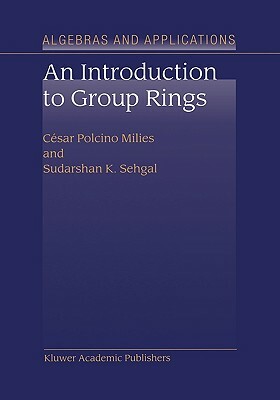 An Introduction to Group Rings by S. K. Sehgal, César Polcino Milies