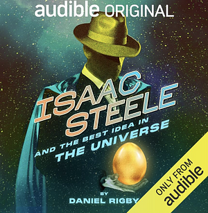 Isaac Steele and the Best ldea in the Universe by Daniel Rigby