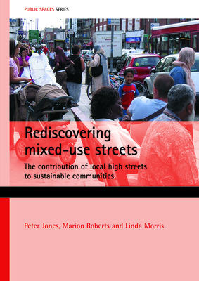 Rediscovering Mixed-Use Streets: The Contribution of Local High Streets to Sustainable Communities by Marion Roberts, Linda Morris, Peter Jones