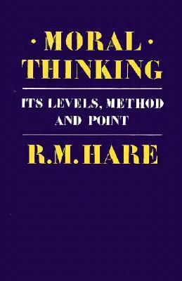 Moral Thinking: Its Levels, Method, and Point by R.M. Hare