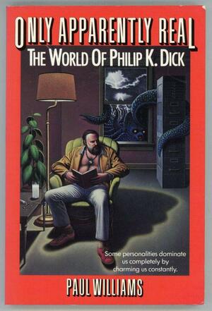 Only Apparently Real/the World of Philip K. Dick by Paul S. Williams