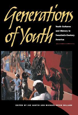 Generations of Youth: Youth Cultures and History in Twentieth-Century America by 