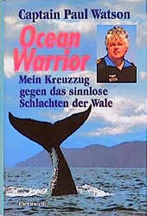 Ocean Warrior: Mein Kreuzzug Gegen Das Sinnlose Schlachten Der Wale by Paul Watson