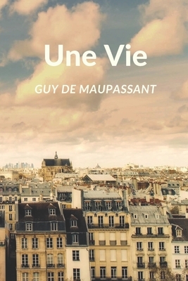 Une Vie: Guy de Maupassant by Guy de Maupassant