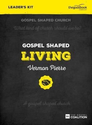 Gospel Shaped Living - Leader's Kit: The Gospel Coalition Curriculum by Vermon Pierre