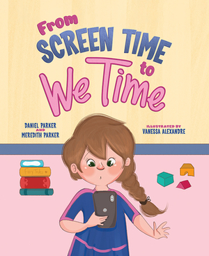 From Screen Time to We Time by Daniel Parker, Meredith Parker