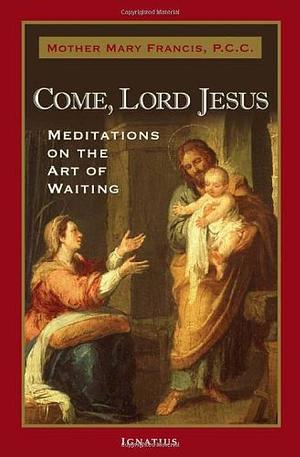 Come, Lord Jesus: Meditations on the Art of Waiting by Mary Francis