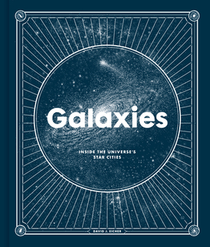 Galaxies: Inside the Universe's Star Cities by David J. Eicher