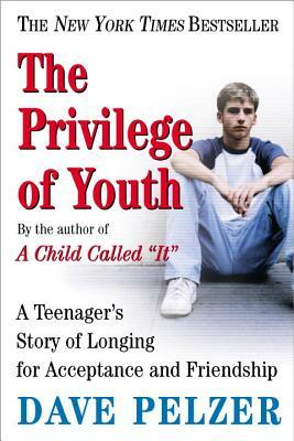The Privilege of Youth: A Teenager's Story of Longing for Acceptance and Friendship by Dave Pelzer